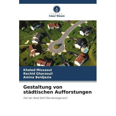 Gestaltung von städtischen Aufforstungen, Taschenbuch von Khaled Missaoui,Rachid Gharzouli,Amina Beldjazia, Verlag Unser Wissen, 978-620-5-97824-5