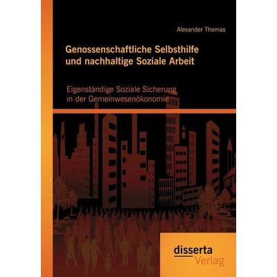 Genossenschaftliche Selbsthilfe und nachhaltige Soziale Arbeit: Eigenständige Soziale Sicherung in der Gemeinwesenökonomie, Taschenbuch von Alexander