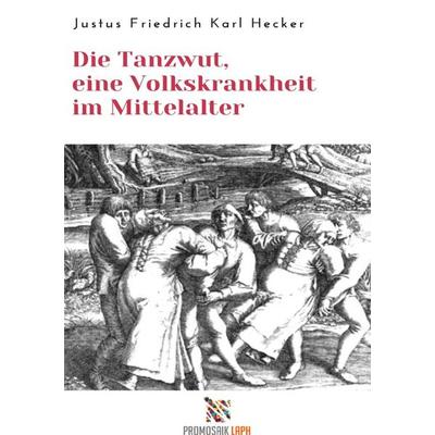 Die Tanzwut, eine Volkskrankheit im Mittelalter, Taschenbuch von Justus Friedrich Karl Hecker, Epubli, 978-3-7541-4643-9