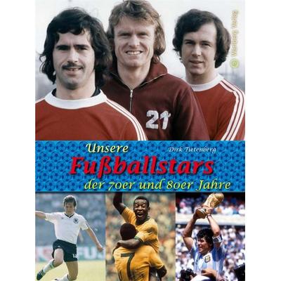 Unsere Fußballstars der 70er und 80er Jahre, Gebundene Ausgabe von Dirk Tietenberg, Wartberg Verlag, 978-3-8313-2519-1