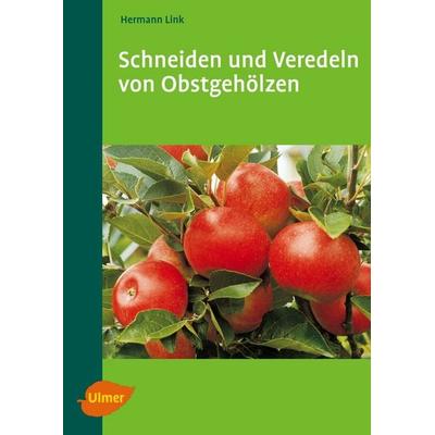 Schneiden und Veredeln von Obstgehölzen, Taschenbuch von Hermann Link, Verlag Eugen Ulmer, 978-3-8001-4671-0