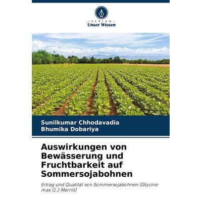 Auswirkungen von Bewässerung und Fruchtbarkeit auf Sommersojabohnen, Taschenbuch von Sunilkumar Chhodavadia,Bhumika Dobariya, Verlag Unser Wissen,