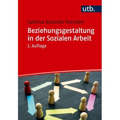 Beziehungsgestaltung in der Sozialen Arbeit, Taschenbuch von Sabrina Amanda Hancken, Utb GmbH, 978-3-8252-6015-6
