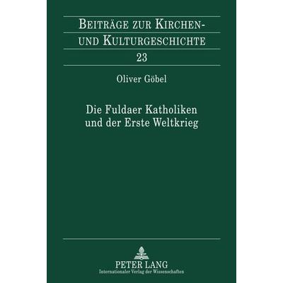 Die Fuldaer Katholiken und der Erste Weltkrieg, Gebundene Ausgabe von Oliver Göbel, Peter Lang GmbH, Internationaler Verlag der Wissenschaften,