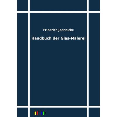Handbuch der Glas-Malerei, Taschenbuch von Friedrich Jaennicke, Outlook, 978-3-86403-304-9