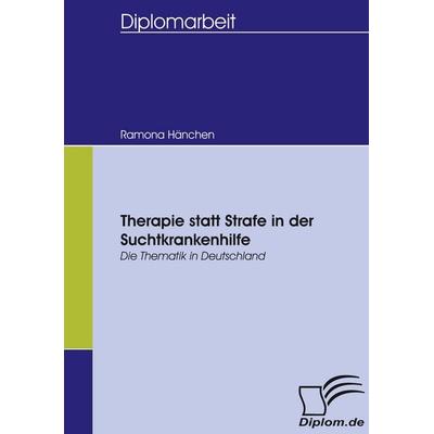 Therapie statt Strafe in der Suchtkrankenhilfe, Taschenbuch von Ramona Hänchen, Diplomica Verlag GmbH, 978-3-8324-0438-3