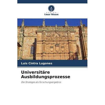Universitäre Ausbildungsprozesse, Taschenbuch von Luis Cintra Lugones, Verlag Unser Wissen, 978-620-5-29676-9