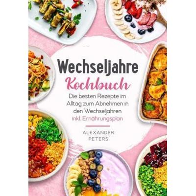 Wechseljahre Kochbuch - Die besten Rezepte im Alltag zum Abnehmen in den Wechseljahren inkl. Ernährungsplan, Taschenbuch von Alexander Peters, JaRo