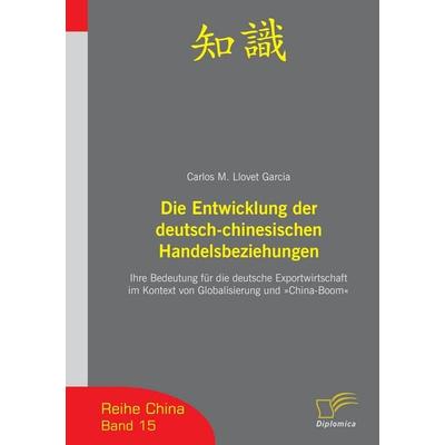 Die Entwicklung der deutsch-chinesischen Handelsbeziehungen, Taschenbuch von Carlos M. Llovet Garcia, Diplomica Verlag GmbH, 978-3-8366-0640-0