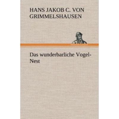 Das wunderbarliche Vogel-Nest, Gebundene Ausgabe von Hans Jacob Christoffel Grimmelshausen, Tredition, 978-3-8472-5028-9