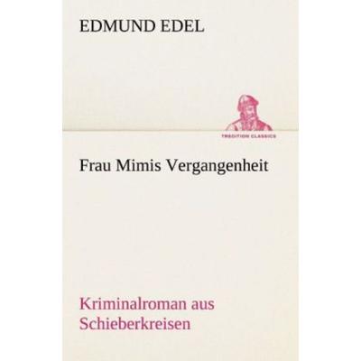 Frau Mimis Vergangenheit, Taschenbuch von Edmund Edel, Tredition, 978-3-8472-3570-5