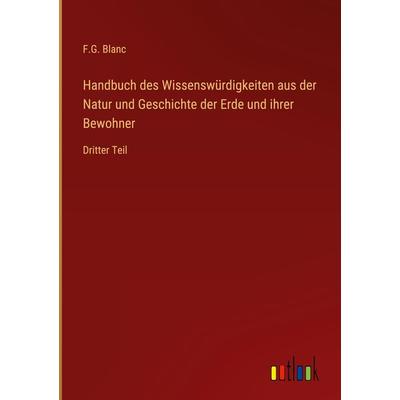 Handbuch des Wissenswürdigkeiten aus der Natur und Geschichte der Erde und ihrer Bewohner, Gebundene Ausgabe von F. G. Blanc, Outlook,