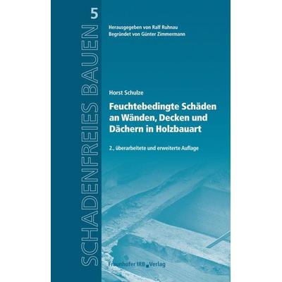 Feuchtebedingte Schäden an Wänden, Decken und Dächern in Holzbauart, Gebundene Ausgabe von Horst Schulze, Fraunhofer IRB, 978-3-8167-8466-1