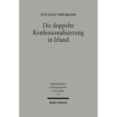 Die doppelte Konfessionalisierung in Irland, Gebundene Ausgabe von Ute Lotz-Heumann, Mohr Siebeck, 978-3-16-147429-3