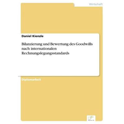 Bilanzierung und Bewertung des Goodwills nach internationalen Rechnungslegungsstandards, Taschenbuch von Daniel Kienzle, GRIN, 978-3-8386-8580-9