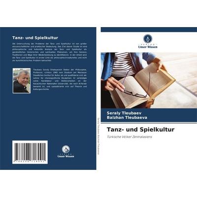 Tanz- und Spielkultur, Taschenbuch von Seraly Tleubaev,Balzhan Tleubaeva, Verlag Unser Wissen, 978-620-8-71809-1