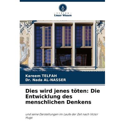 Dies wird jenes töten: Die Entwicklung des menschlichen Denkens, Taschenbuch von Kareem Telfah,Nada Al-Nasser, Verlag Unser Wissen, 978-620-7-95797-2