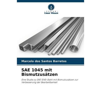 SAE 1045 mit Bismutzusätzen, Taschenbuch von Marcelo dos Santos Barretos, Verlag Unser Wissen, 978-620-9-41304-9