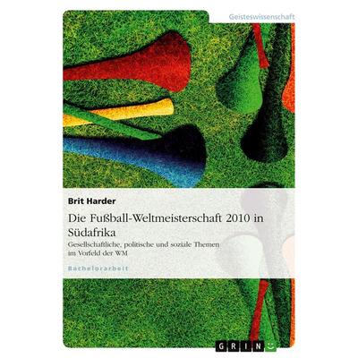 Die Fußball-Weltmeisterschaft 2010 in Südafrika, Taschenbuch von Brit Harder, GRIN, 978-3-640-22309-1