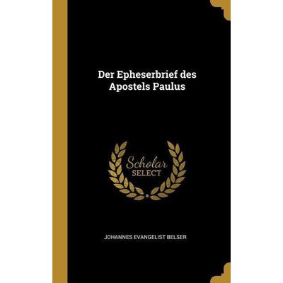 Der Epheserbrief Des Apostels Paulus, Gebundene Ausgabe von Johannes Evangelist Belser, Creative Media Partners, LLC, 978-0-353-81872-9