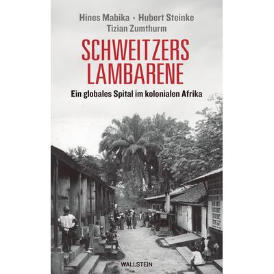 Schweitzers Lambarene, Gebundene Ausgabe von Hines Mabika,Hubert Steinke,Tizian Zumthurm, Wallstein Erfolgstitel - Belletristik und Sachbuch,