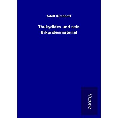 Thukydides und sein Urkundenmaterial, Taschenbuch von Adolf Kirchhoff, BoD - Books on Demand