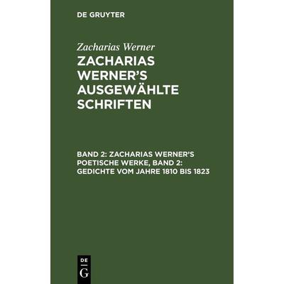 Zacharias Werner’s poetische Werke, Band 2: Gedichte vom Jahre 1810 bis 1823, Gebundene Ausgabe von Zacharias Werner, De Gruyter, 978-3-11-262819-5