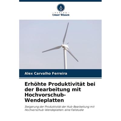 Erhöhte Produktivität bei der Bearbeitung mit Hochvorschub-Wendeplatten, Taschenbuch von Alex Carvalho Ferreira, Verlag Unser Wissen,
