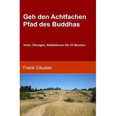 Geh den Achtfachen Pfad des Buddhas, Taschenbuch von Frank Cibulski, Epubli, 978-3-7575-3801-9
