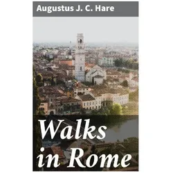 Walks in Rome, Ratgeber von Augustus J. C. Hare