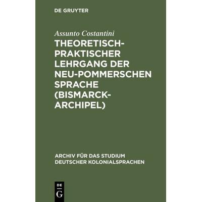 Theoretisch-praktischer Lehrgang der Neu-Pommerschen Sprache (Bismarck-Archipel), Gebundene Ausgabe von Assunto Costantini, De Gruyter Oldenbourg,