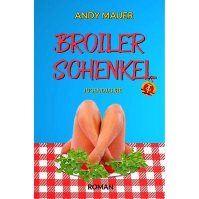 Broilerschenkel, Taschenbuch von Andy Mauer, Epubli, 978-3-7584-2503-5