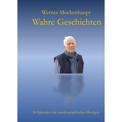 Wahre Geschichten, Taschenbuch von Werner Mockenhaupt, Tredition, 978-3-7439-8205-5