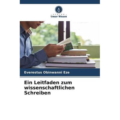 Ein Leitfaden zum wissenschaftlichen Schreiben, Taschenbuch von Everestus Obinwanni Eze, Verlag Unser Wissen, 978-620-5-26186-6