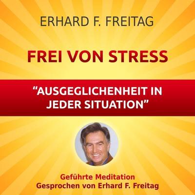 Frei von Stress - Ausgeglichenheit in jeder Situation - Erhard F. Freitag, Audio, 4061707064180