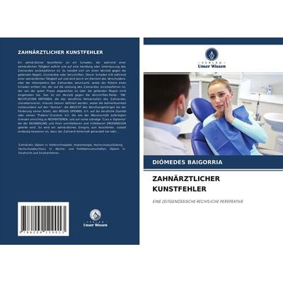 Zahnärztlicher Kunstfehler, Taschenbuch von Diómedes Baigorria, Verlag Unser Wissen, 978-620-4-12901-3