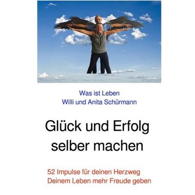 Glück und Erfolg selber machen, Taschenbuch von Willi und Anita Schürmann, Epubli, 978-3-7485-7271-8
