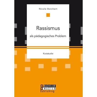 Rassismus als pädagogisches Problem, Taschenbuch von Nicole Borchert, Bachelor + Master Publishing, 978-3-95820-429-4