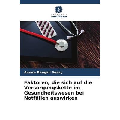 Faktoren, die sich auf die Versorgungskette im Gesundheitswesen bei Notfällen auswirken, Taschenbuch von Amara Bangali Sesay, Verlag Unser Wissen,