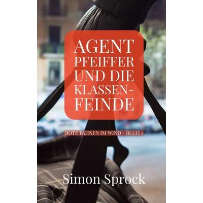 Agent Pfeiffer und die Klassenfeinde, Taschenbuch von Simon Sprock, Tredition, 978-3-347-01343-8