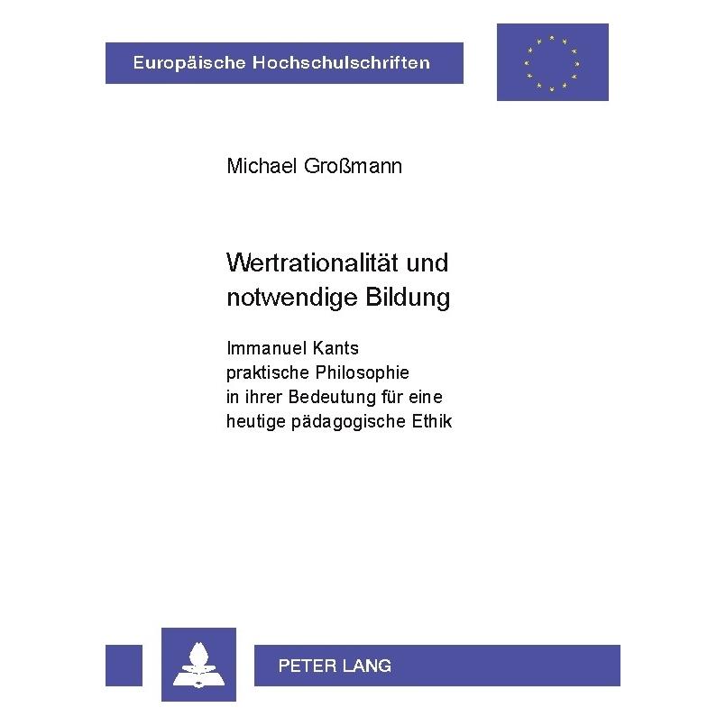 Peter Lang Wertrationalität und notwendige Bildung (Deutsch, Softcover, Michael Grossmann) (56030691)