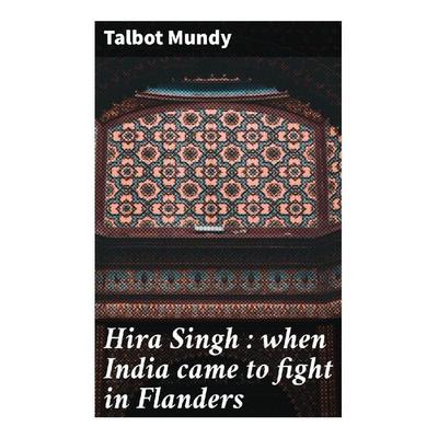 Hira Singh : when India came to fight in Flanders, Taschenbuch von Talbot Mundy, Good Press, 978-80-272-9517-3