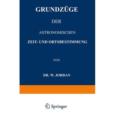 Grundzüge der Astronomischen Zeit- und Ortsbestimmung, Taschenbuch von W. Jordan, Springer Berlin, 978-3-642-50370-2