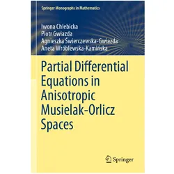 Partial Differential Equations in Anisotropic Musielak-Orlicz Spaces, Fachbücher von Iwona Chlebicka, Piotr Gwiazda, Agnieszka Swierczewska-Gwiazda, Aneta Wróblewska-Kaminska