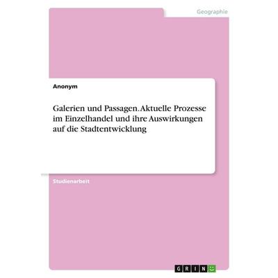 Galerien und Passagen. Aktuelle Prozesse im Einzelhandel und ihre Auswirkungen auf die Stadtentwicklung, Taschenbuch von Anonymous, GRIN,