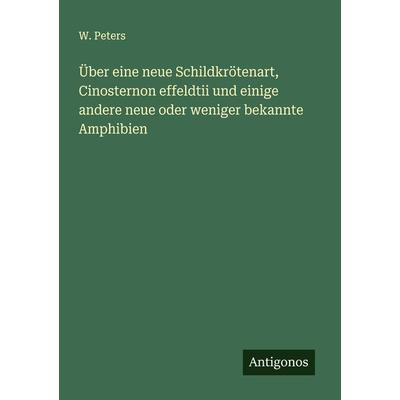 Über eine neue Schildkrötenart, Cinosternon effeldtii und einige andere neue oder weniger bekannte Amphibien, Taschenbuch von W. Peters, Antigonos