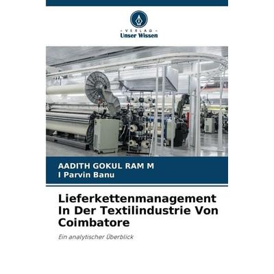 Lieferkettenmanagement In Der Textilindustrie Von Coimbatore, Taschenbuch von Aadith Gokul Ram M.,I. Parvin Banu, Verlag Unser Wissen,