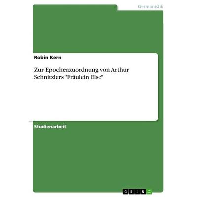 Zur Epochenzuordnung von Arthur Schnitzlers 'Fräulein Else'; Taschenbuch von Robin Kern, GRIN, 978-3-668-89213-2