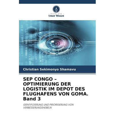 SEP CONGO - OPTIMIERUNG DER LOGISTIK IM DEPOT DES FLUGHAFENS VON GOMA. Band 3, Taschenbuch von Christian Sekimonyo Shamavu, Verlag Unser Wissen