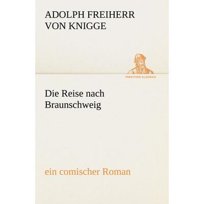 Die Reise nach Braunschweig, Taschenbuch von Adolph Freiherr Knigge, Tredition, 978-3-8424-0844-9